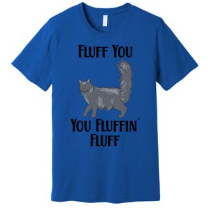 Fluff You You Fluffin Fluff Funny Cat Funny Gift Premium T-Shirt