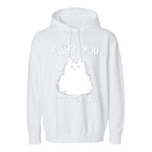 Fluff You You Fluffin' Fluff Funny Cat Kitten Garment-Dyed Fleece Hoodie