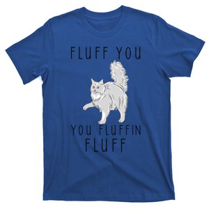 Fluff You You Fluffin Fluff Funny Cat Cool Gift T-Shirt