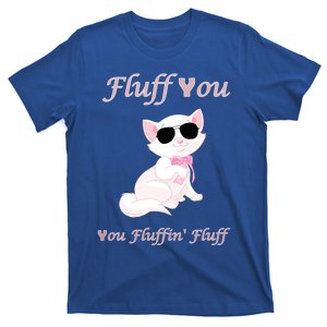 Fluff You You Fluffin' Fluff Gift Funny Cat Kitten Funny Gift T-Shirt