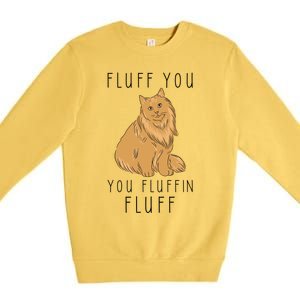 Fluff You You Fluffin Fluff Funny Cat Gift Premium Crewneck Sweatshirt