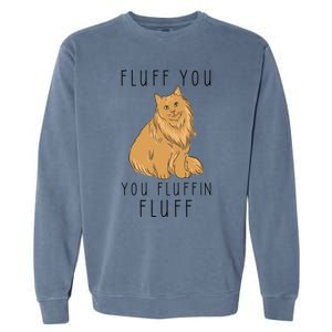 Fluff You You Fluffin Fluff Funny Cat Gift Garment-Dyed Sweatshirt