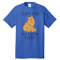 Fluff You You Fluffin Fluff Funny Cat Gift Tall T-Shirt