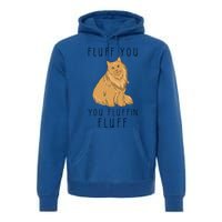 Fluff You You Fluffin Fluff Funny Cat Gift Premium Hoodie