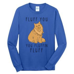 Fluff You You Fluffin Fluff Funny Cat Gift Tall Long Sleeve T-Shirt