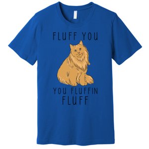 Fluff You You Fluffin Fluff Funny Cat Gift Premium T-Shirt