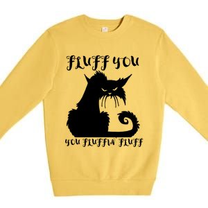 Fluff You You Fluffin' Fluff Gift Funny Cat Kitten Meaningful Funny Gift Premium Crewneck Sweatshirt