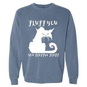 Fluff You You Fluffin' Fluff Gift Funny Cat Kitten Meaningful Funny Gift Garment-Dyed Sweatshirt