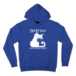 Fluff You You Fluffin' Fluff Gift Funny Cat Kitten Meaningful Funny Gift Hoodie