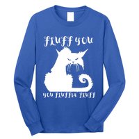 Fluff You You Fluffin' Fluff Gift Funny Cat Kitten Meaningful Funny Gift Long Sleeve Shirt