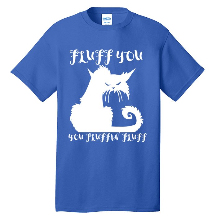 Fluff You You Fluffin' Fluff Gift Funny Cat Kitten Meaningful Funny Gift Tall T-Shirt