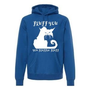 Fluff You You Fluffin' Fluff Gift Funny Cat Kitten Meaningful Funny Gift Premium Hoodie