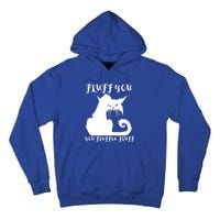 Fluff You You Fluffin' Fluff Gift Funny Cat Kitten Meaningful Funny Gift Tall Hoodie