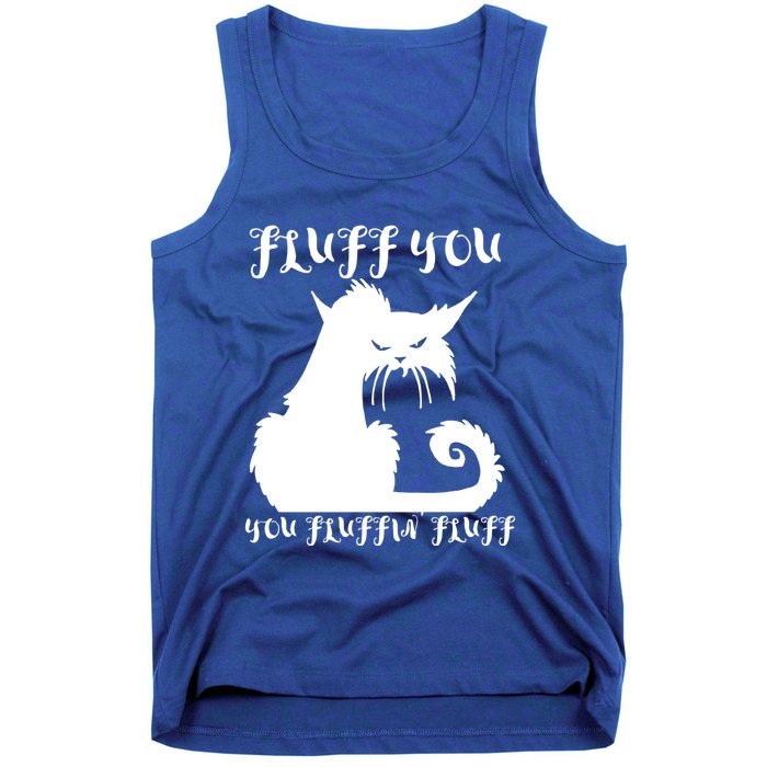 Fluff You You Fluffin' Fluff Gift Funny Cat Kitten Meaningful Funny Gift Tank Top