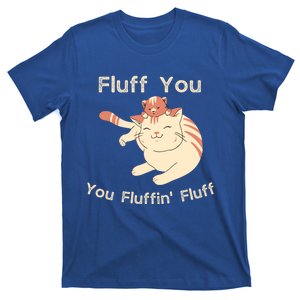 Fluff You You Fluffin' Fluff Gift T-Shirt