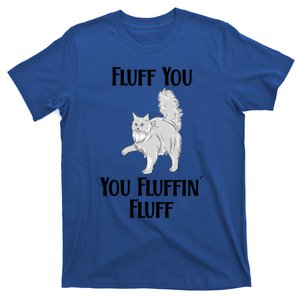 Fluff You You Fluffin Fluff Funny Cat Funny Gift T-Shirt