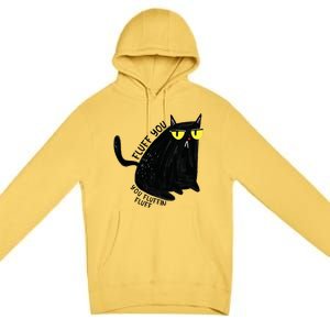 Fluff You You Fluffin Fluff Funny Cat Gift Premium Pullover Hoodie