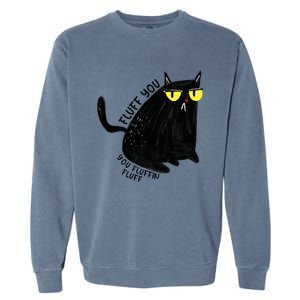 Fluff You You Fluffin Fluff Funny Cat Gift Garment-Dyed Sweatshirt