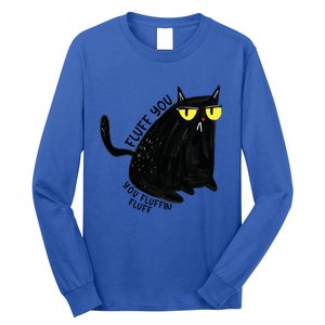 Fluff You You Fluffin Fluff Funny Cat Gift Long Sleeve Shirt