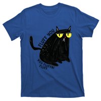 Fluff You You Fluffin Fluff Funny Cat Gift T-Shirt