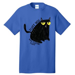 Fluff You You Fluffin Fluff Funny Cat Gift Tall T-Shirt