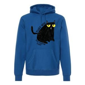 Fluff You You Fluffin Fluff Funny Cat Gift Premium Hoodie