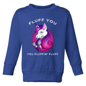 Fluff You You Fluffin' Fluff Gift Unicorn Gift Toddler Sweatshirt