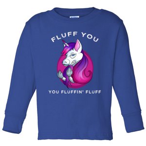 Fluff You You Fluffin' Fluff Gift Unicorn Gift Toddler Long Sleeve Shirt