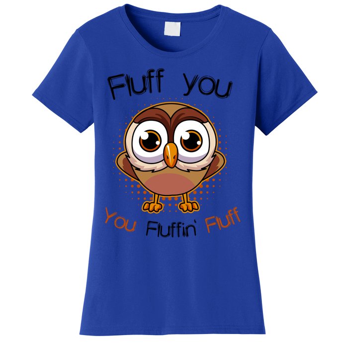 Fluff You You Fluffin Fluff Funny Cute Owl Animal Great Gift Women's T-Shirt