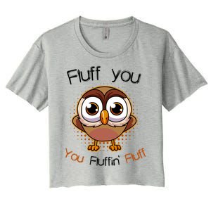 Fluff You You Fluffin Fluff Funny Cute Owl Animal Great Gift Women's Crop Top Tee