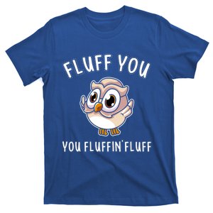 Fluff You You Fluffin Fluff Funny Cute Owl Animal Gift T-Shirt