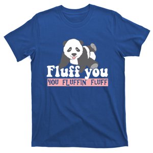 Fluff You You Fluffin' Fluff Funny Panda Bear Animal Lover Gift T-Shirt