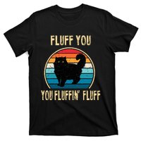 Fluff You You Fluffin Fluff Funny Cat Kitten Lovers Gift T-Shirt