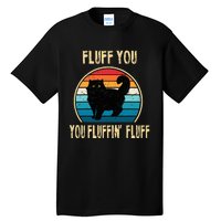 Fluff You You Fluffin Fluff Funny Cat Kitten Lovers Gift Tall T-Shirt