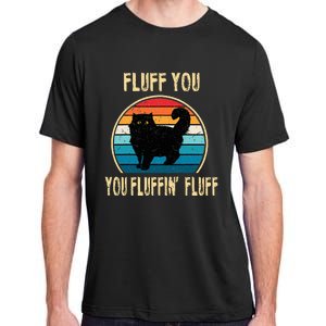 Fluff You You Fluffin Fluff Funny Cat Kitten Lovers Gift Adult ChromaSoft Performance T-Shirt