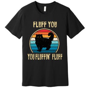 Fluff You You Fluffin Fluff Funny Cat Kitten Lovers Gift Premium T-Shirt