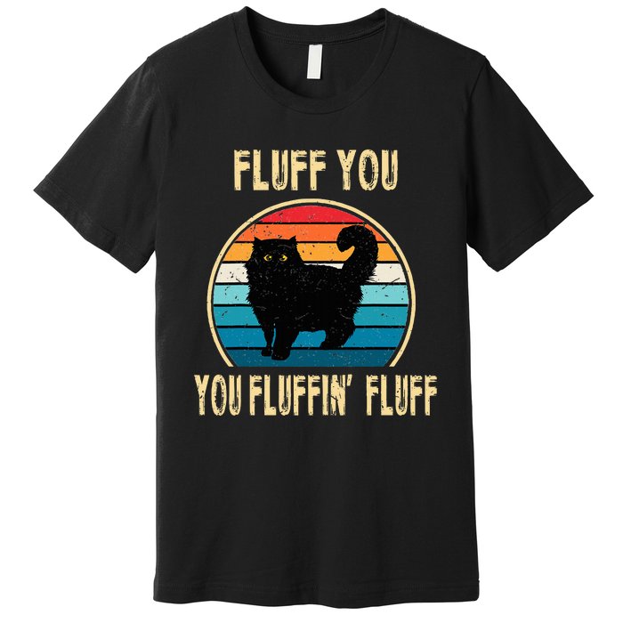 Fluff You You Fluffin Fluff Funny Cat Kitten Lovers Gift Premium T-Shirt