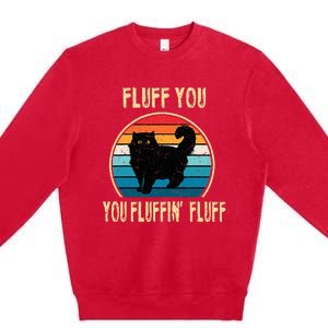 Fluff You You Fluffin Fluff Funny Cat Kitten Lovers Gift Premium Crewneck Sweatshirt