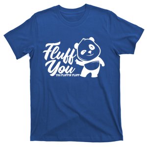 Fluff You You Fluffin' Fluff Funny Panda Bear Animal Lover Gift T-Shirt