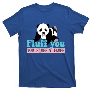 Fluff You You Fluffin' Fluff Funny Panda Bear Animal Lover Gift T-Shirt