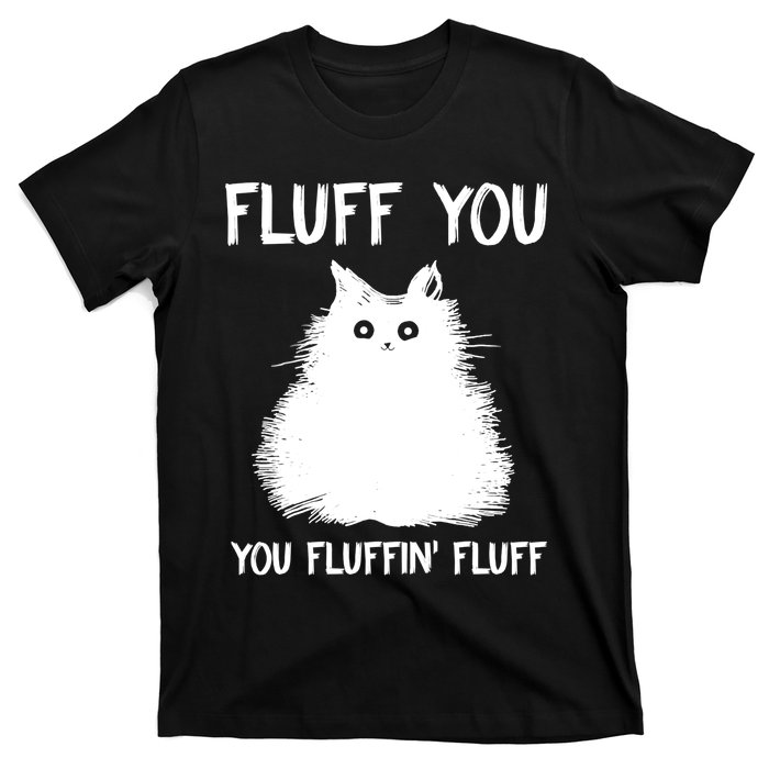 Fluff You You Fluffin' Fluff Shirt Funny Cat Kitten TShirts T-Shirt