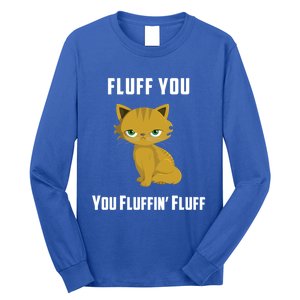 Fluff You You Fluffin' Fluff Funny Cute And Angry Cat Kitten Gift Long Sleeve Shirt