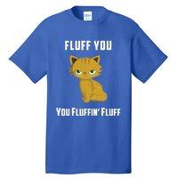 Fluff You You Fluffin' Fluff Funny Cute And Angry Cat Kitten Gift Tall T-Shirt