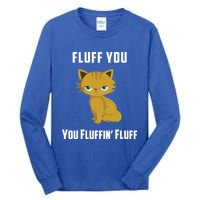 Fluff You You Fluffin' Fluff Funny Cute And Angry Cat Kitten Gift Tall Long Sleeve T-Shirt