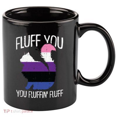 Fluff You You Fluffin Fluff Gendergreat Giftfluid Pride Cat Lgbtgreat Giftq Cute 11oz C Handle Ceramic Mug