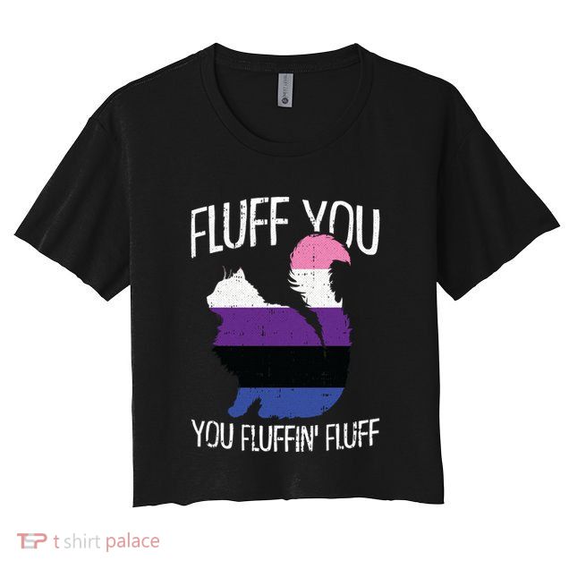 Fluff You You Fluffin Fluff Gendergreat Giftfluid Pride Cat Lgbtgreat Giftq Cute Crop Top