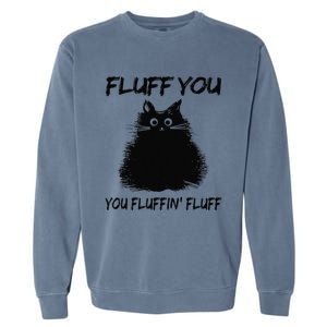 Fluff You You Fluffin Fluff Funny Cat Kitten Garment-Dyed Sweatshirt