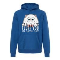 Fluff You You Fluffin' Fluff Outfit Funny Cat Kitten Design Gift Premium Hoodie