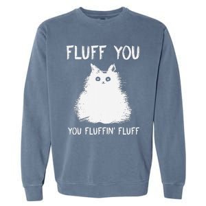 Fluff You You Fluffin Fluff Funny Cat Kittens Garment-Dyed Sweatshirt