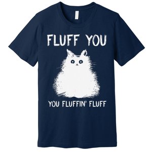 Fluff You You Fluffin Fluff Funny Cat Kittens Premium T-Shirt